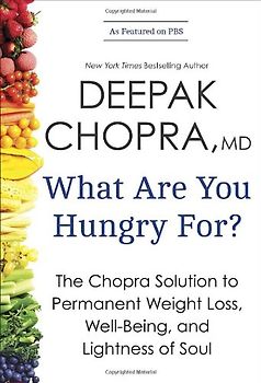 What Are You Hungry For?: The Chopra Solution to Permanent Weight Loss, Well-Being, and Lightness of Soul - Chopra, Deepak