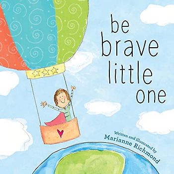 Be Brave Little One: An Inspiring Book About Courage For Babies, Baby Showers, Graduation And More
