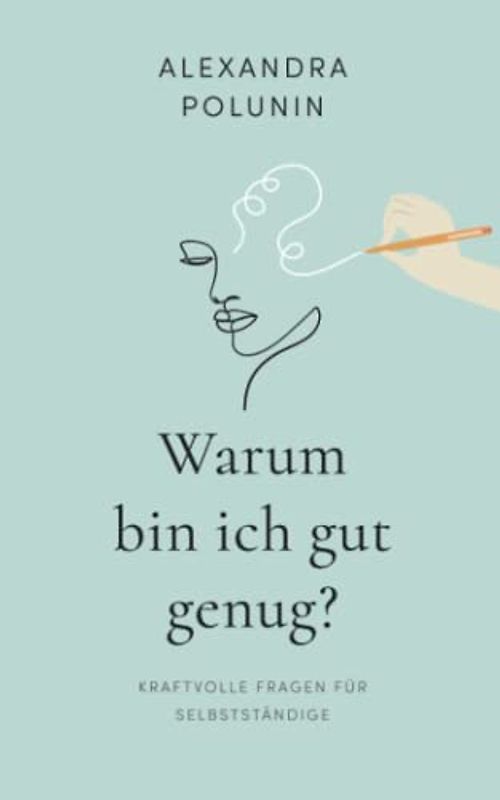 Warum bin ich gut genug?: Kraftvolle Fragen an Selbstständige für mehr Achtsamkeit, Vertrauen und innere Stärke in herausfordernden Zeiten | Zum Journaling oder als Impulse zur Reflexion