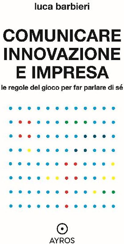 Comunicare innovazione e impresa. Le regole del gioco per far parlare di sé