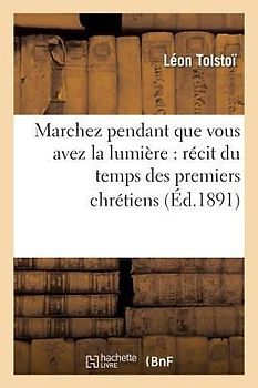 Marchez Pendant Que Vous Avez La Lumière: Récit Du Temps Des Premiers Chrétiens