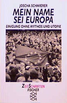 Mein Name sei Europa. Einigung ohne Mythos und Utopie