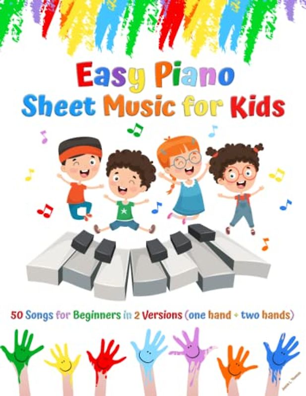 Easy Piano Sheet Music for Kids: 50 Songs for Beginners in 2 Versions (one hand + two hands)