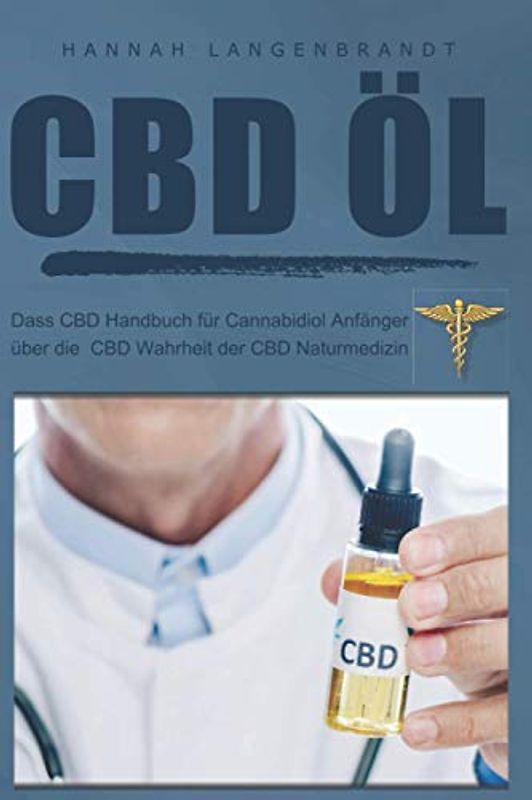 CBD Öl : dass CBD Handbuch für cannabidiol Anfänger über die CBD Wahrheit der CBD Naturmedizin