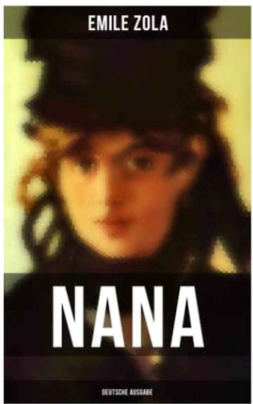 NANA (Deutsche Ausgabe): Geschichte des Verfalls der Gesellschaft durch das promiskuitive Treiben der vornehmen Gesellschaft - Die Rougon-Macquart