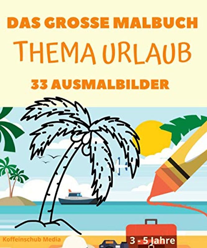 Das große Malbuch: Thema Urlaub.: 33 Ausmalbilder für Kinder von 3 bis 5 Jahren