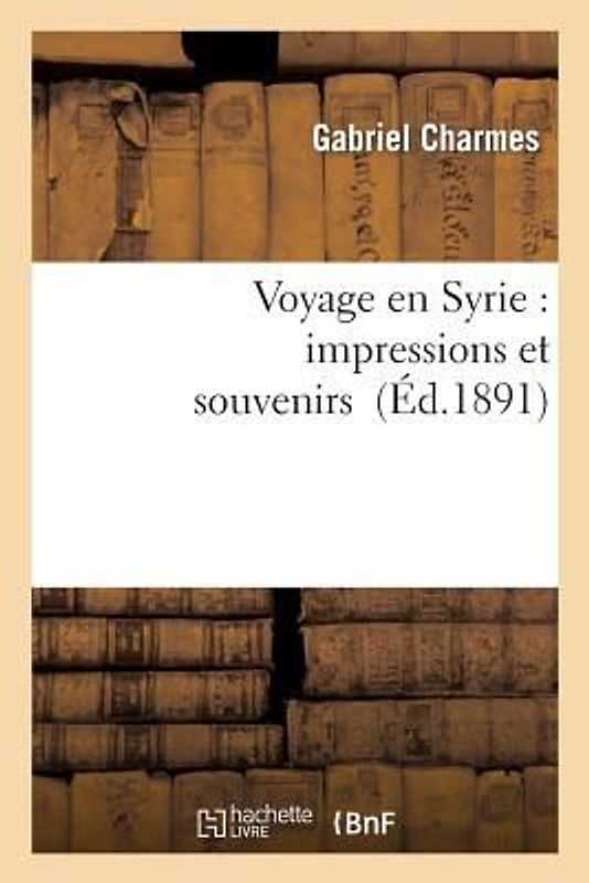 Voyage En Syrie: Impressions Et Souvenirs