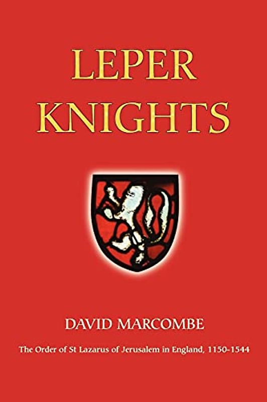 Leper Knights: The Order of St. Lazarus of Jerusalem in England, c. 1150-1544 (Studies in the History of Medieval Religion, Band 20)