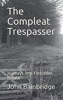 The Compleat Trespasser: Journeys into Forbidden Britain