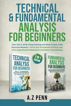 Technical & Fundamental Analysis for Beginners 2 in 1 Edition: Take $1k to $10k Using Charting and Stock Trends of the Financial Markets + Grow Your Investment Portfolio Like A Pro
