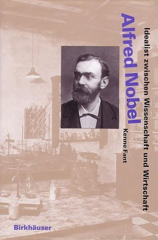 Alfred Nobel. Idealist zwischen Wissenschaft und Wirtschaft