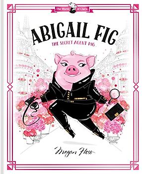 Abigail Fig: The Secret Agent Pig (The World of Claris)