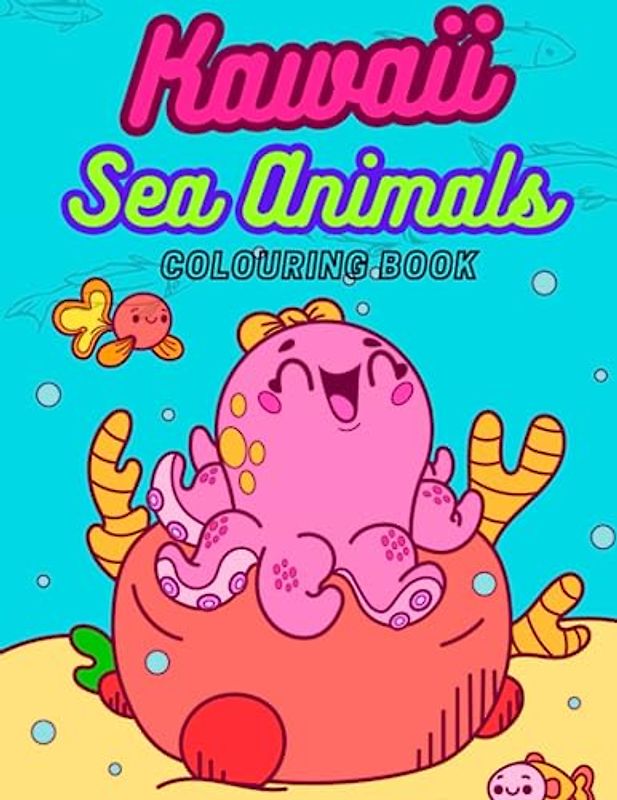 Kawaii Sea Animals: Colouring Book: Explore the fascinating underwater world through the Colourful and adorable Kawaii universe for children from 3 to 8 years old