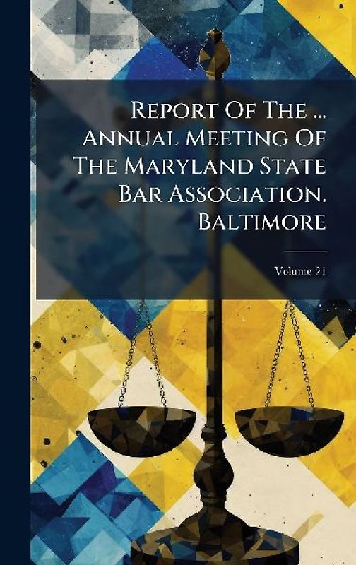 Report Of The ... Annual Meeting Of The Maryland State Bar Association. Baltimore