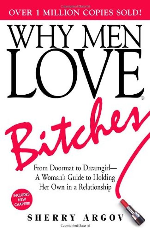 Why Men Love Bitches: From Doormat to Dreamgirl - A Woman's Guide to Holding Her Own in a Relationship - Sherry Argov