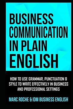 Business Communication in Plain English: How to Use Grammar, Punctuation & Style to Communicate Effectively in Business and Professional Settings: Business English Originals ©