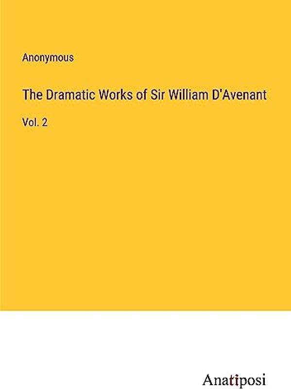 The Dramatic Works of Sir William D'Avenant: Vol. 2