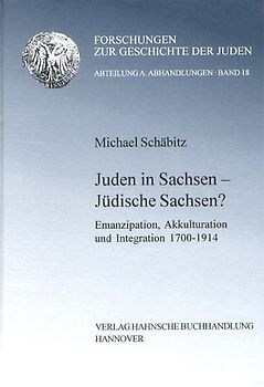 Juden in Sachsen - Jüdische Sachsen?. Emanzipation, Akkulturation und Integration  1700-1914