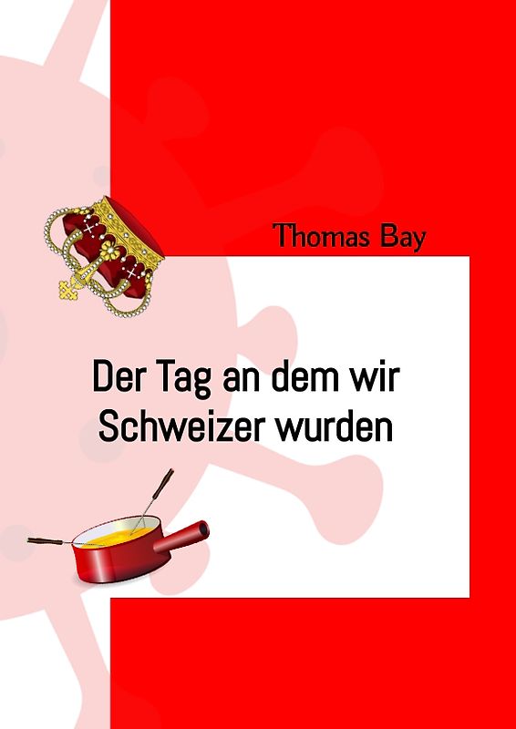 Der Tag an dem wir Schweizer wurden Eroberung Virus Deutschland Schweiz direkte Demokratie