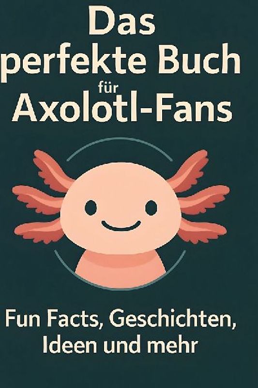 Das perfekte Buch für Axolotl-Fans