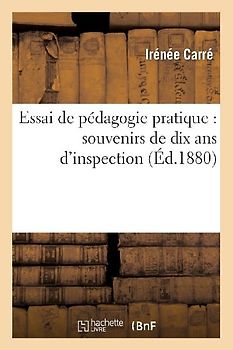 Essai de Pédagogie Pratique: (Souvenirs de Dix ANS d'Inspection)