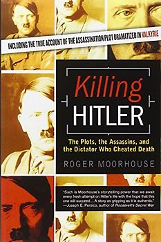 Killing Hitler: The Plots, The Assassins, and the Dictator Who Cheated Death - Moorhouse, Roger