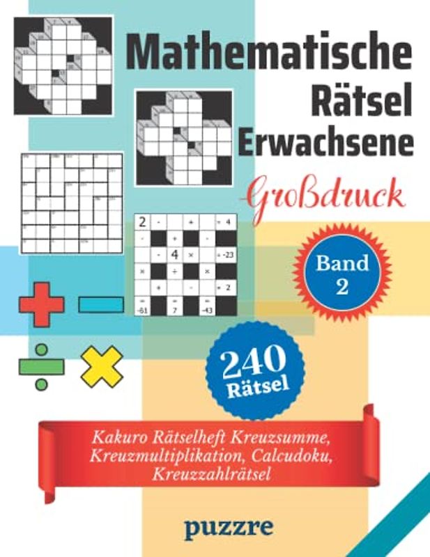 Mathematische Rätsel Erwachsene Großdruck Band 2 - Kakuro Rätselheft Kreuzsumme, Kreuzmultiplikation, Calcudoku, Kreuzzahlrätsel: Denksport Rätselbuch Mathematik