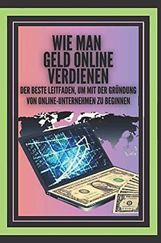 WIE MAN GELD ONLINE VERDIENEN: DER beste Leitfaden, um mit der Gründung von Online-Unternehmen zu beginnen!