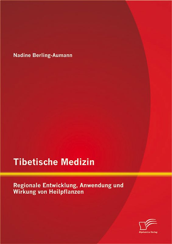 Tibetische Medizin: Regionale Entwicklung, Anwendung und Wirkung von Heilpflanzen