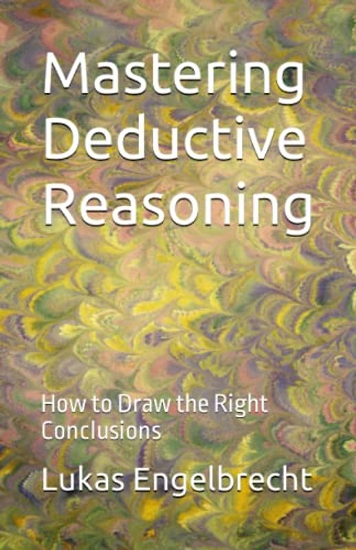 Mastering Deductive Reasoning: How to Draw the Right Conclusions