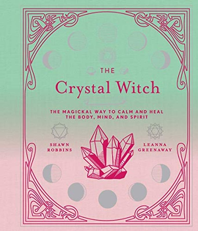 Robbins, S: Crystal Witch: The Magickal Way to Calm and Heal the Body, Mind, and Spirit (Modern-day Witch)