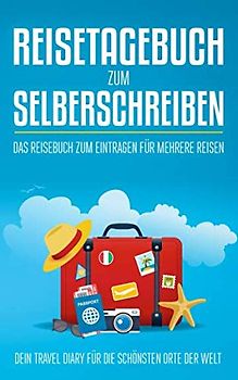 Reisetagebuch zum Selberschreiben - Das Reisebuch zum Eintragen für mehrere Reisen: Dein Travel Diary für die schönsten Orte der Welt