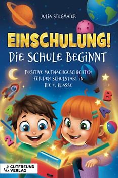 Einschulung! Die Schule beginnt: Positive Mutmachgeschichten für den Schulstart in die 1. Klasse – Das perfekte Geschenk für die Füllung der Schultüte für Mädchen und Jungen.