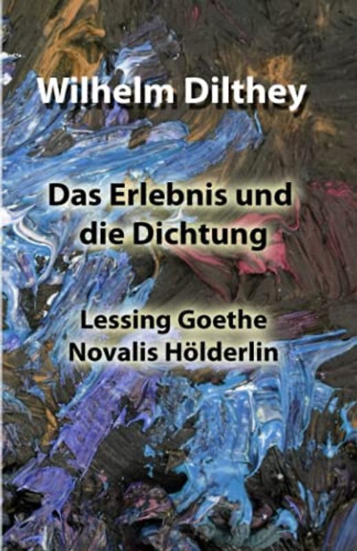 Das Erlebnis und die Dichtung: Lessing Goethe Novalis Hölderlin