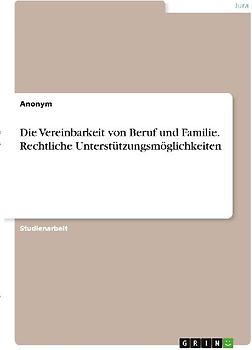 Die Vereinbarkeit von Beruf und Familie. Rechtliche Unterstützungsmöglichkeiten