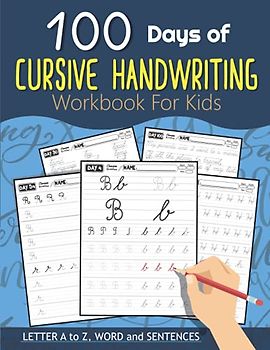 100 Days of Cursive Handwriting Workbook For Kids: 100 Days 100 Letter A to Z, Word and Sentences (Cursive Writing Books for Kids and Beginner) (100 Days of Handwriting Workbook For Kids)