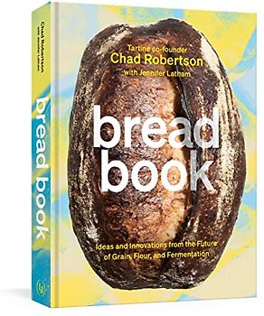 Bread Book: Ideas and Innovations from the Future of Grain, Flour, and Fermentation [A Cookbook]