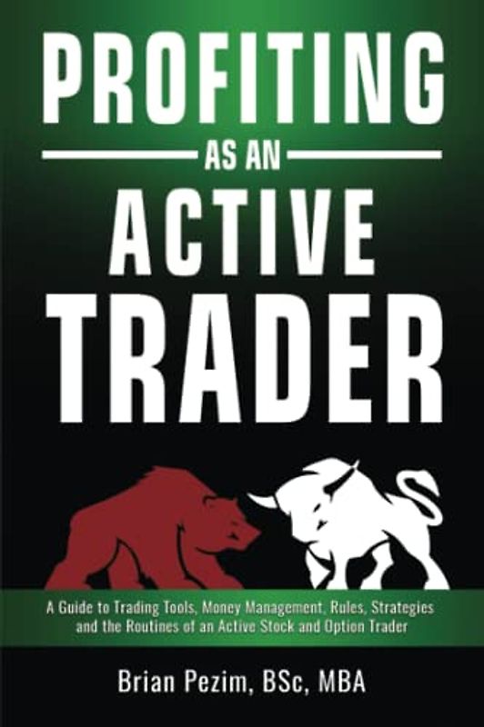 Profiting as an Active Trader: A Guide to Trading Tools, Money Management, Rules, Strategies and the Routines of an Active Stock and Option Trader