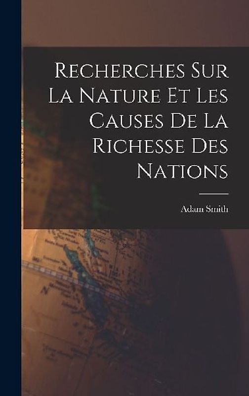Recherches Sur La Nature Et Les Causes De La Richesse Des Nations