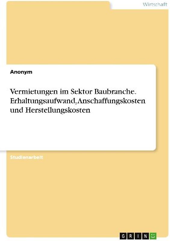 Vermietungen im Sektor Baubranche. Erhaltungsaufwand, Anschaffungskosten und Herstellungskosten