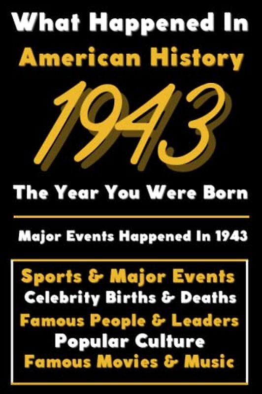 What Happened in American History 1943 The Year You Were Born: Special Gift for People Who Born In America 1943 - All Important Historical Facts ... Events, Popular Culture, Famous People...)
