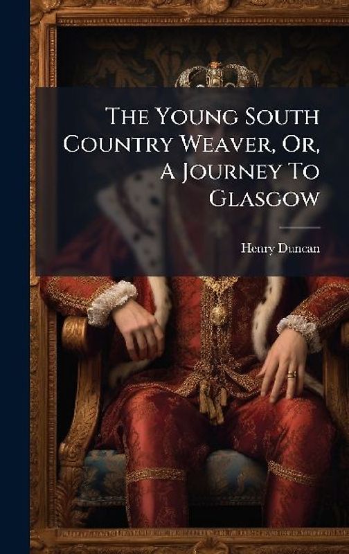 The Young South Country Weaver, Or, A Journey To Glasgow