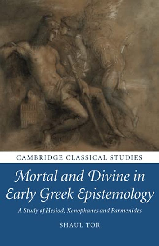 Mortal and Divine in Early Greek Epistemology: A Study of Hesiod, Xenophanes and Parmenides (Cambridge Classical Studies)