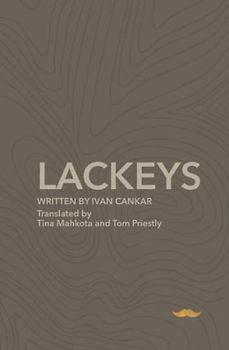 The Lackeys: A Play in Five Acts (The complete plays of Ivan Cankar, Band 6)