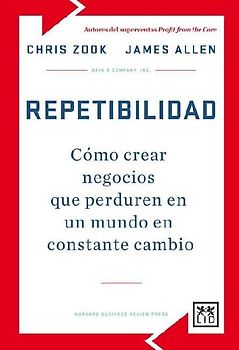 Repetibilidad : cómo crear negocios que perduren en un mundo en constante cambio