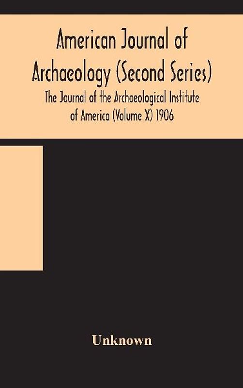 American Journal Of Archaeology (Second Series) The Journal Of The Archaeological Institute Of America (Volume X) 1906