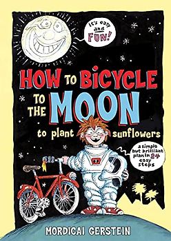 How to Bicycle to the Moon to Plant Sunflowers: A Simple But Brilliant Plan in 24 Easy Steps