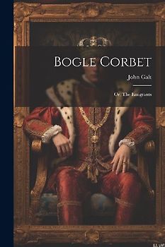 Bogle Corbet: Or, The Emigrants