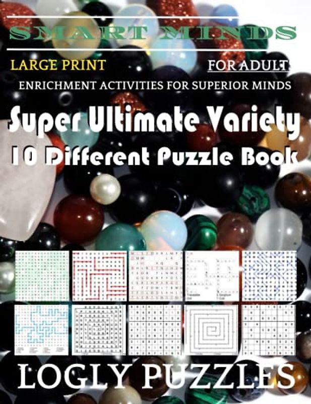 Smart Minds -Variety 10 Different Puzzle Book For Adults: Ultimate Variety Puzzles Large-Print Word Search, Word Maze .Word Spiral ,Word Angles, ... Crossword And Sudoku Easy , Medium And Hard