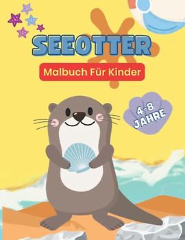 Seeotter Malbuch Für Kinder 4-8 Jahre: niedliche Otter Meer Malbuch für Kinder mit schönen und entspannenden Otter Illustrationen gefüllt | 8,5 x 11 Zoll